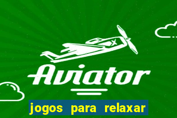 jogos para relaxar a mente